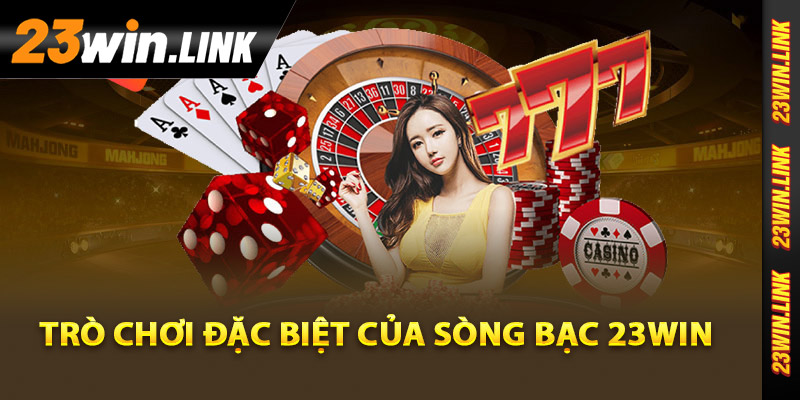 Các trò chơi đặc biệt của sòng bạc 23Win