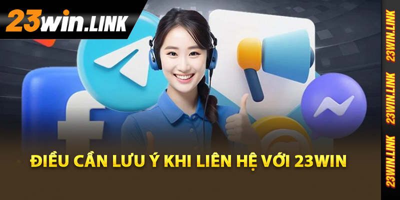 Điều cần lưu ý khi liên hệ với 23Win