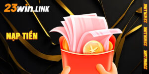 Nạp tiền 23Win tài khoản