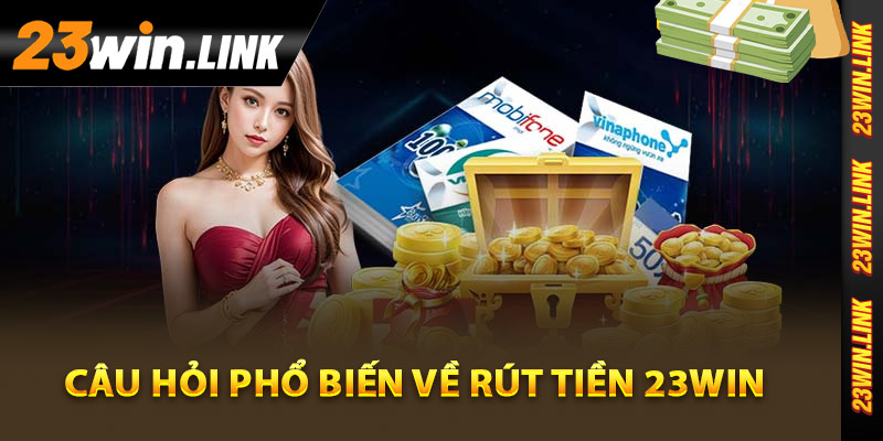 Những câu hỏi phổ biến về rút tiền 23Win