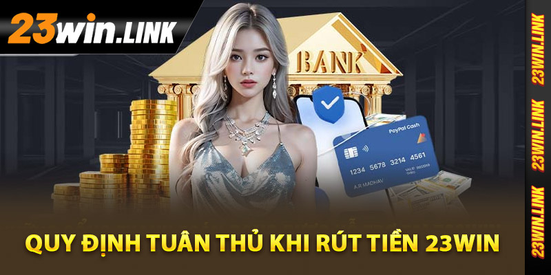 Quy định tuân thủ khi rút tiền 23Win
