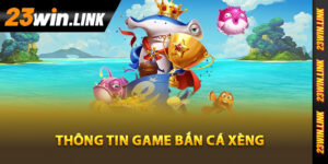 Tìm hiểu thông tin game bắn cá xèng