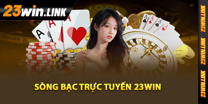 Tổng quan thông tin sòng bạc trực tuyến 23Win